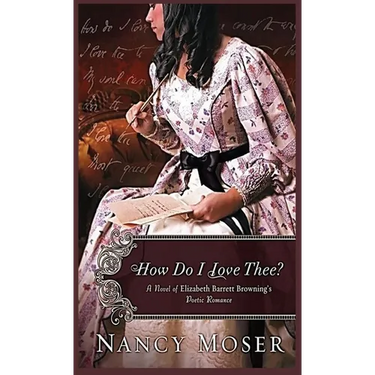 How Do I Love Thee?: A Novel of Elizabeth Barrett Browning's Poetic Romance