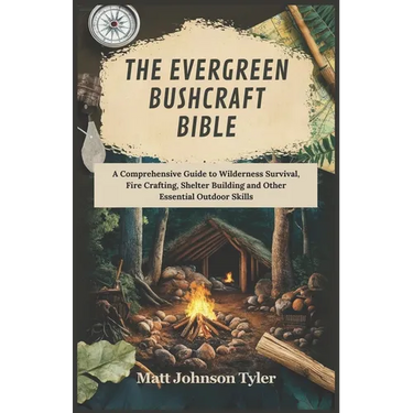The Evergreen Bushcraft Bible: A Comprehensive Guide to Wilderness Survival, Fire Crafting, Shelter Building and Other Essential Outdoor Skills