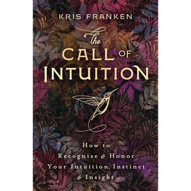 The Call of Intuition: How to Recognize & Honor Your Intuition, Instinct & Insight