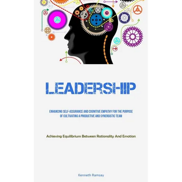 Leadership: Enhancing Self-assurance And Cognitive Empathy For The Purpose Of Cultivating A Productive And Synergistic Team (Achieving Equilibrium Bet