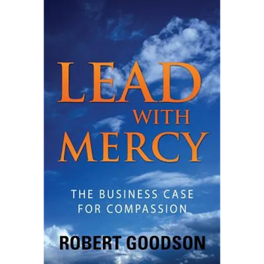 Lead with Mercy: The Business Case for Compassion