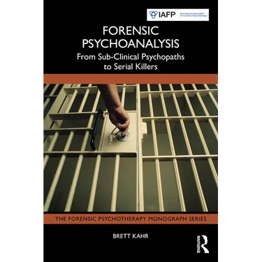 Forensic Psychoanalysis: From Sub-Clinical Psychopaths to Serial Killers