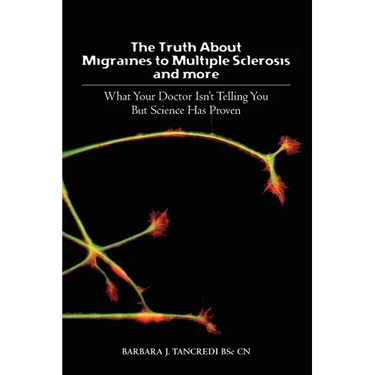 The Truth about Migraines to Multiple Sclerosis and More: What Your Doctor Isn't Telling You But Science Has Proven