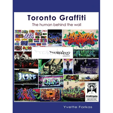 Toronto Graffiti: The Human Behind the Wall 500+ Pages of Raw Interviews, 1,000+ Photos & Sociopolitical Insight from Canada's Underground Art Scene (