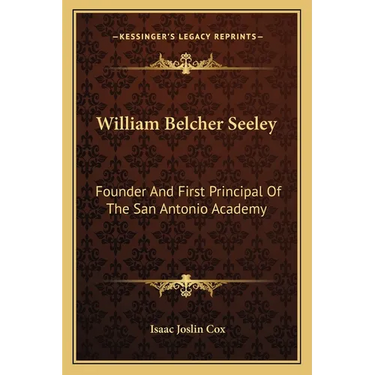 William Belcher Seeley: Founder And First Principal Of The San Antonio Academy