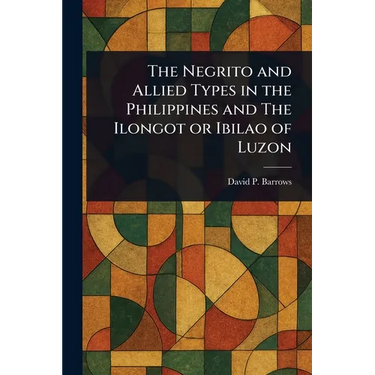 The Negrito and Allied Types in the Philippines and The Ilongot or Ibilao of Luzon