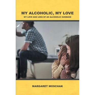 My Alcoholic, My Love: My Love and Loss of an Alcoholic Husband