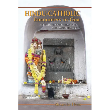 Hindu-Catholic Encounters in Goa: Religion, Colonialism, and Modernity