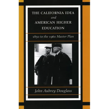 The California Idea and American Higher Education: 1850 to the 1960 Master Plan