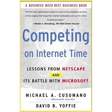 Competing on Internet Time: Lessons from Netscape and It's Battle with Microsoft