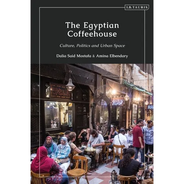 The Egyptian Coffeehouse: Culture, Politics and Urban Space
