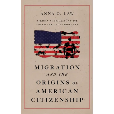 Migration and the Origins of American Citizenship: African Americans, Native Americans, and Immigrants