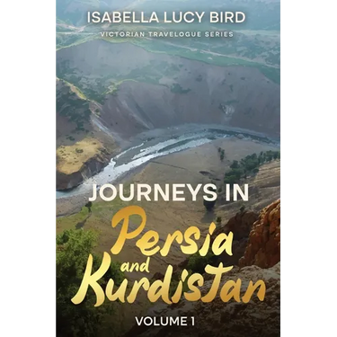 Journeys in Persia and Kurdistan (Volume 1): Victorian Travelogue Series (Annotated)