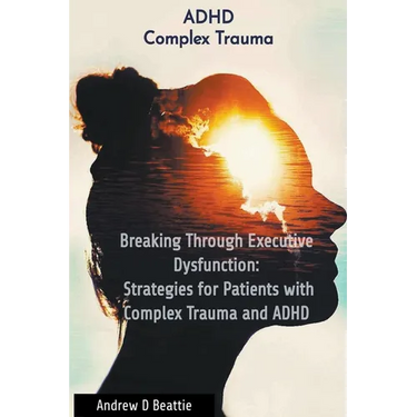 Breaking Through Executive Dysfunction: Strategies for Patients with Complex Trauma and ADHD