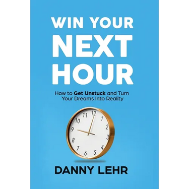 Win Your Next Hour: How to Get Unstuck and Turn Your Dreams into Reality