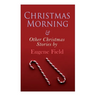 Christmas Morning & Other Christmas Stories by Eugene Field: Christmas Specials Series