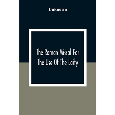 The Roman Missal For The Use Of The Laity: Containing The Masses Appointed To Be Said Throughout The Year 1806