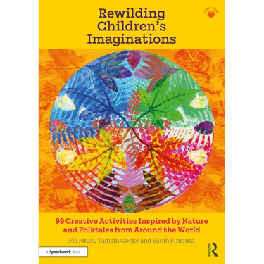 Rewilding Children's Imaginations: 99 Creative Activities Inspired by Nature and Folktales from Around the World