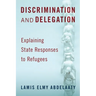 Discrimination and Delegation: Explaining State Responses to Refugees