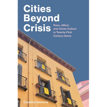 Cities Beyond Crisis: Race, Affect, and Urban Culture in Twenty-First-Century Iberia