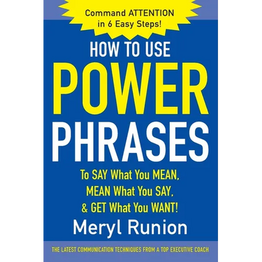 How to Use Power Phrases to Say What You Mean, Mean What You Say, & Get What You Want