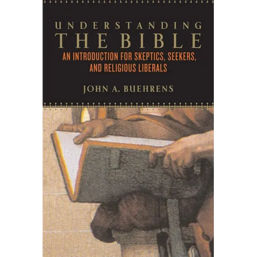 Understanding the Bible: An Introduction for Skeptics, Seekers, and Religious Liberals