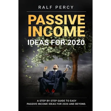 Passive Income Ideas For 2020: A Step by Step Guide to Easy Passive Income Ideas For 2020 and Beyond.