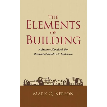 The Elements of Building: A Business Handbook for Residential Builders & Tradesmen