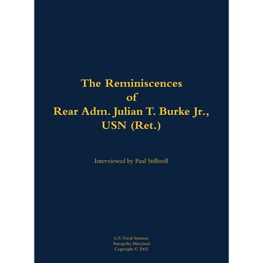 The Reminiscences of Rear Adm. Julian T. Burke Jr., USN (Ret.): 1918-2011