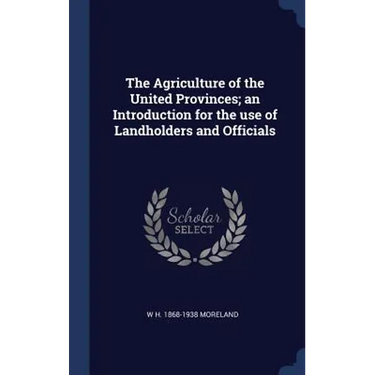 The Agriculture of the United Provinces; an Introduction for the use of Landholders and Officials