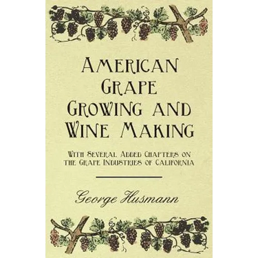 American Grape Growing and Wine Making - With Several Added Chapters on the Grape Industries of California