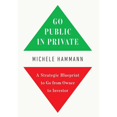 Go Public In Private: A Strategic Blueprint to Go from Owner to Investor