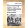 A Scheme for Establishing County Poor-Houses, in the Kingdom of Ireland. Published by Order of the Dublin Society. the Second Edition.
