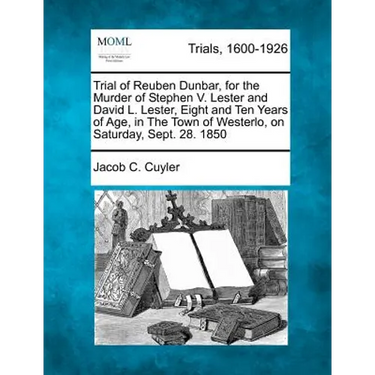 Trial of Reuben Dunbar, for the Murder of Stephen V. Lester and David L. Lester, Eight and Ten Years of Age, in the Town of Westerlo, on Saturday, Sep