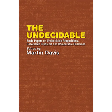 The Undecidable: Basic Papers on Undecidable Propositions, Unsolvable Problems, and Computable Functions