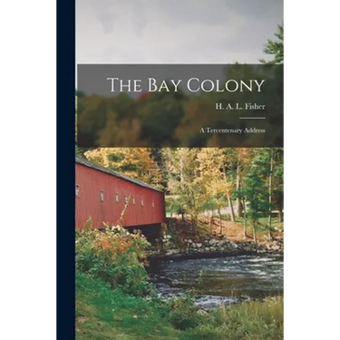 The Bay Colony; a Tercentenary Address