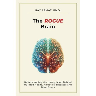 The Rogue Brain: Understanding the Unruly Mind Behind Our Bad Habits, Anxieties, Diseases and Blind Spots