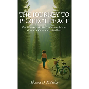 The Journey to Perfect Peace: How to Break Free from Overwhelm and Create a Life of Gratitude and Lasting Peace
