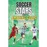 Soccer Stars and Amazing Goals: Learn About Some of the World's Greatest Players and Relive Action From the Beautiful Game