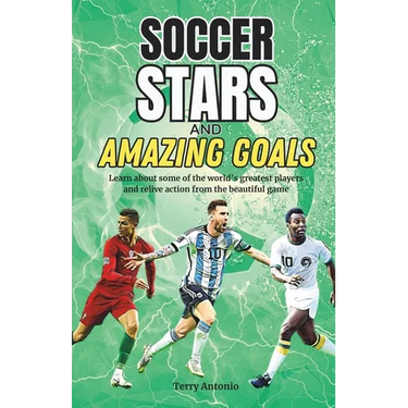 Soccer Stars and Amazing Goals: Learn About Some of the World's Greatest Players and Relive Action From the Beautiful Game