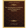 The Amazing Story of Alchemy and the Beginnings of Chemistry