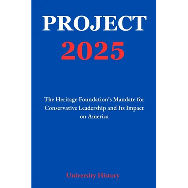 Project 2025: The Heritage Foundation's Mandate for Conservative Leadership and Its Impact on America