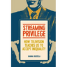 Streaming Privilege: How Television Teaches Us to Accept Inequality