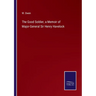 The Good Soldier, a Memoir of Major-General Sir Henry Havelock