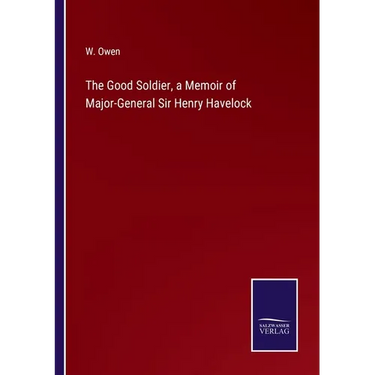 The Good Soldier, a Memoir of Major-General Sir Henry Havelock