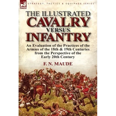 The Illustrated Cavalry Versus Infantry: An Evaluation of the Practices of the Armies of the 18th & 19th Centuries from the Perspective of the Early 2
