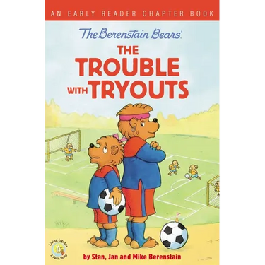 The Berenstain Bears the Trouble with Tryouts: An Early Reader Chapter Book