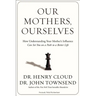 The Our Mothers, Ourselves: How Understanding Your Mother's Influence Can Set You on a Path to a Better Life