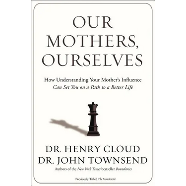 The Our Mothers, Ourselves: How Understanding Your Mother's Influence Can Set You on a Path to a Better Life