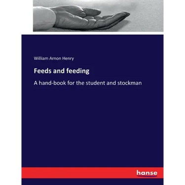 Feeds and feeding: A hand-book for the student and stockman